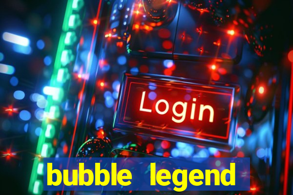 bubble legend ganhar dinheiro